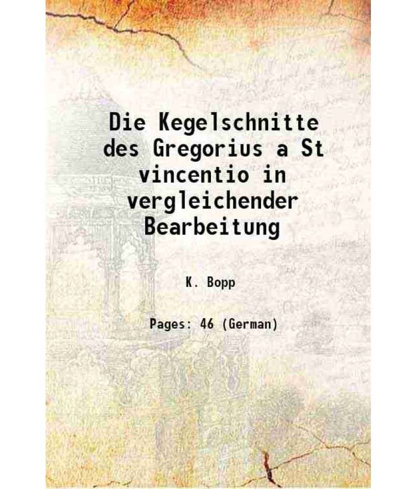 Die Kegelschnitte des Gregorius a St vincentio in vergleichender Bearbeitung 1906 Die Kegelschnitte des Gregorius a St vincentio in vergleichender Bearbeitung 1906