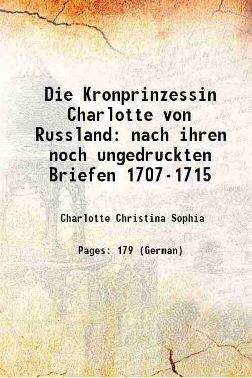     			Die Kronprinzessin Charlotte von Russland nach ihren noch ungedruckten Briefen 1707-1715 1875