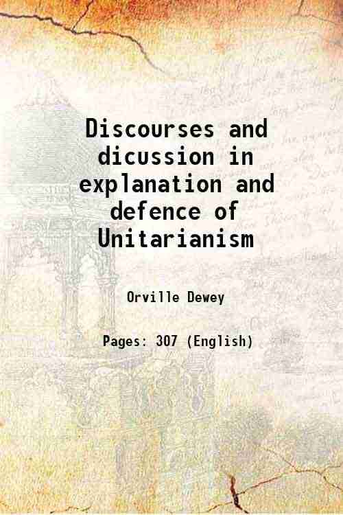 Discourses and dicussion in explanation and defence of Unitarianism 1840 Discourses and dicussion in explanation and defence of Unitarianism 1840