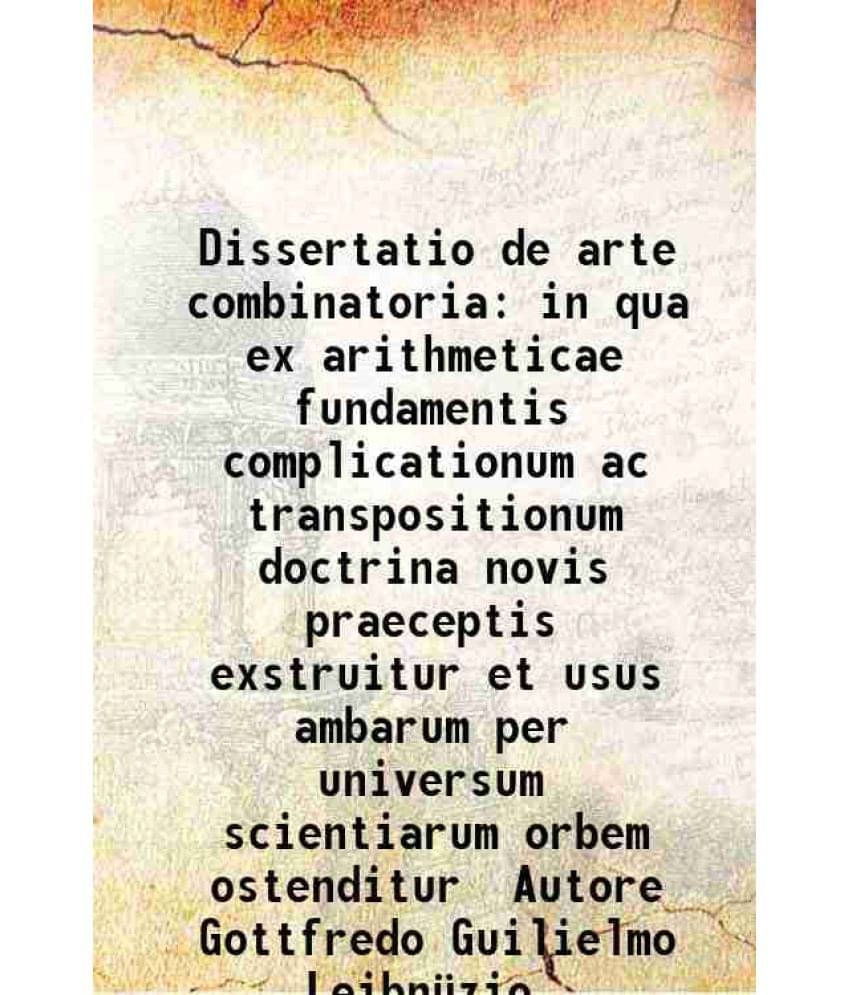     			Dissertatio de arte combinatoria in qua ex arithmeticae fundamentis complicationum ac transpositionum doctrina novis praeceptis exstruitur et usus amb
