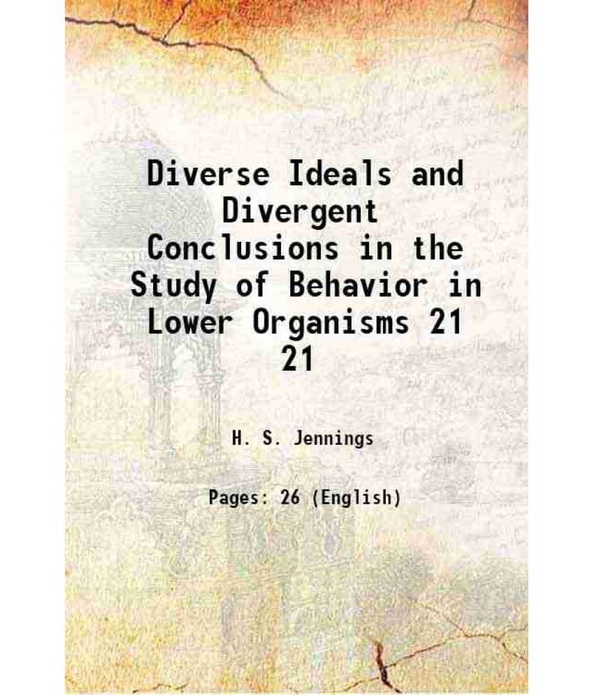 Diverse Ideals and Divergent Conclusions in the Study of Behavior in Lower Organisms Volume 21 1910 Diverse Ideals and Divergent Conclusions in the Study of Behavior in Lower Organisms Volume 21 1910