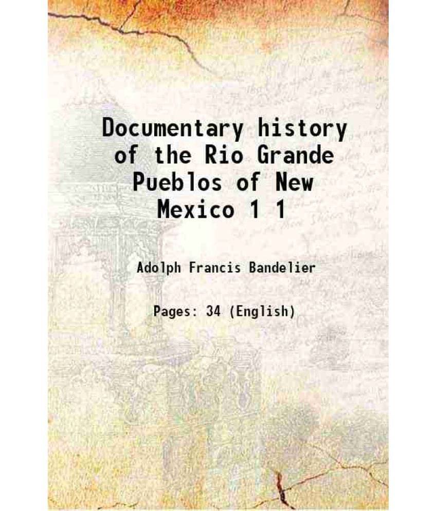 Documentary history of the Rio Grande Pueblos of New Mexico Volume 1 1910 Documentary history of the Rio Grande Pueblos of New Mexico Volume 1 1910