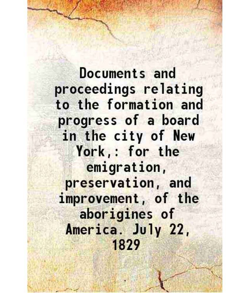 Documents and proceedings relating to the formation and progress of a board in the city of New York, for the emigration, preservation, and improvement Documents and proceedings relating to the formation and progress of a board in the city of New York, for the emigration, preservation, and improvement