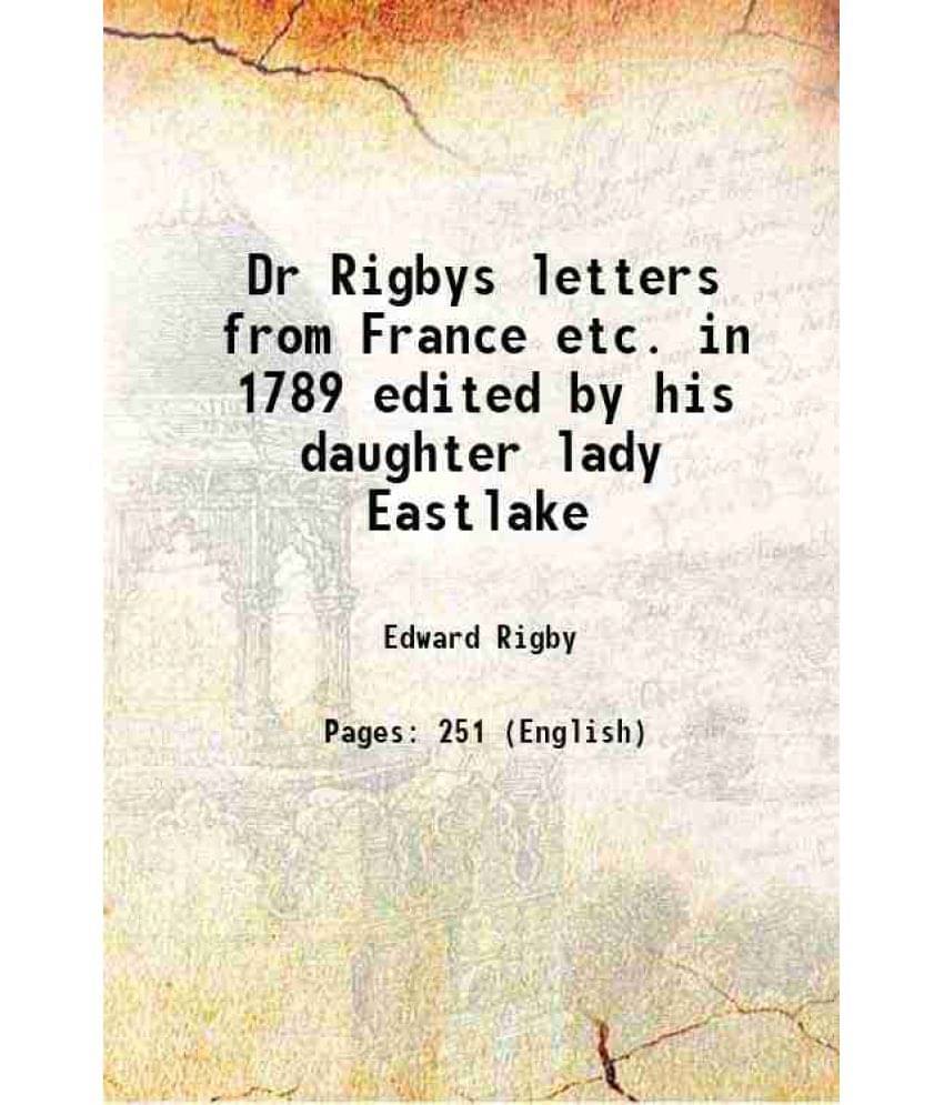 Dr Rigbys letters from France etc. in 1789 edited by his daughter lady Eastlake 1880     			Dr Rigbys letters from France etc. in 1789 edited by his daughter lady Eastlake 1880