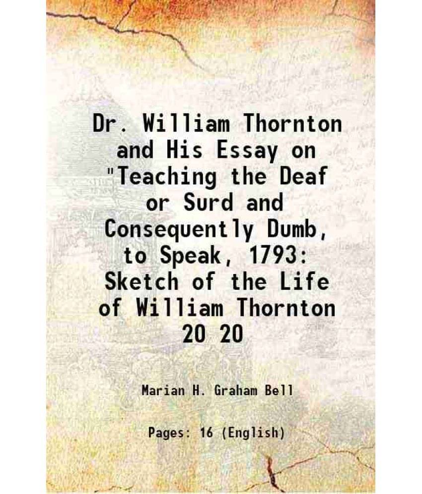 Dr. William Thornton and His Essay on "Teaching the Deaf or Surd and Consequently Dumb, to Speak, 1793 Sketch of the Life of William Thornton Volume 2 Dr. William Thornton and His Essay on "Teaching the Deaf or Surd and Consequently Dumb, to Speak, 1793 Sketch of the Life of William Thornton Volume 2