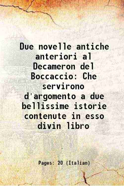 Due novelle antiche anteriori al Decameron del Boccaccio Che servirono d'argomento a due bellissime istorie contenute in esso divin libro 1859 Due novelle antiche anteriori al Decameron del Boccaccio Che servirono d'argomento a due bellissime istorie contenute in esso divin libro 1859