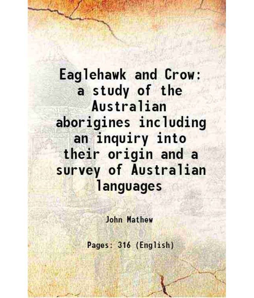 Eaglehawk and Crow a study of the Australian aborigines including an inquiry into their origin and a survey of Australian languages 1899 Eaglehawk and Crow a study of the Australian aborigines including an inquiry into their origin and a survey of Australian languages 1899