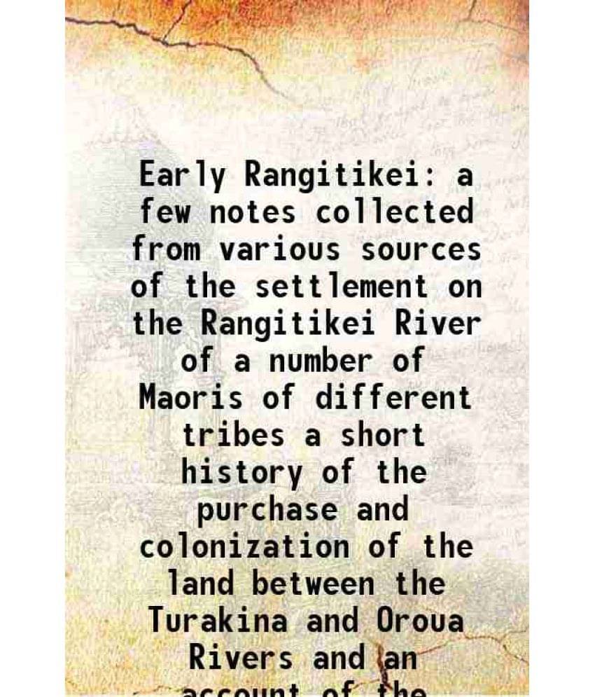Early Rangitikei a few notes collected from various sources of the settlement on the Rangitikei River of a number of Maoris of different tribes a shor Early Rangitikei a few notes collected from various sources of the settlement on the Rangitikei River of a number of Maoris of different tribes a shor
