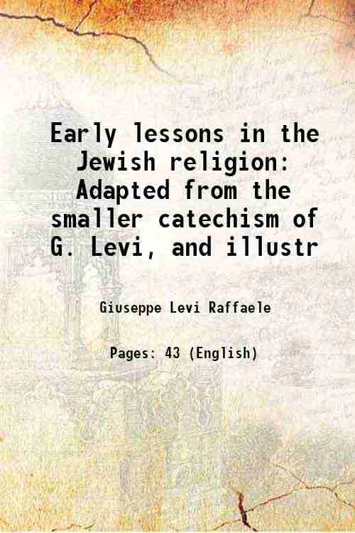 Early lessons in the Jewish religion Adapted from the smaller catechism of G. Levi, and illustr 1869 Early lessons in the Jewish religion Adapted from the smaller catechism of G. Levi, and illustr 1869