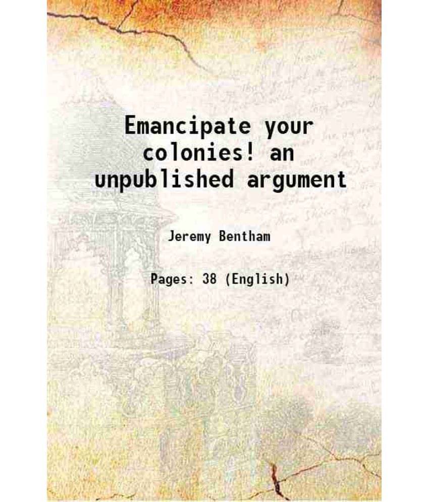 Emancipate your colonies! an unpublished argument 1838 Emancipate your colonies! an unpublished argument 1838