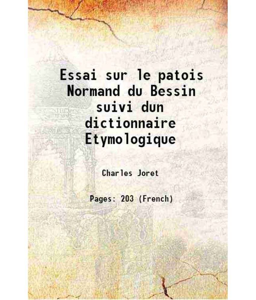     			Essai sur le patois Normand du Bessin suivi dun dictionnaire Etymologique 1881