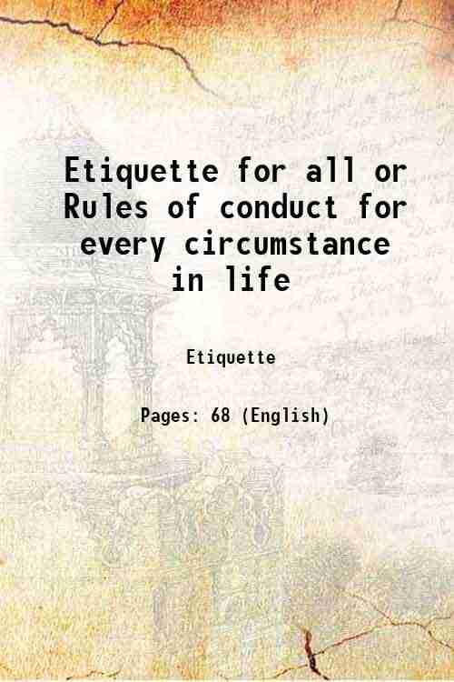 Etiquette for all or Rules of conduct for every circumstance in life 1861 Etiquette for all or Rules of conduct for every circumstance in life 1861