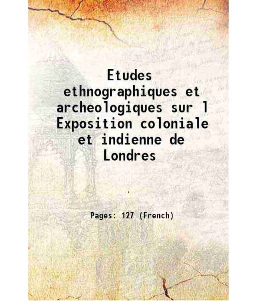 Etudes ethnographiques et archeologiques sur l Exposition coloniale et indienne de Londres 1887     			Etudes ethnographiques et archeologiques sur l Exposition coloniale et indienne de Londres 1887
