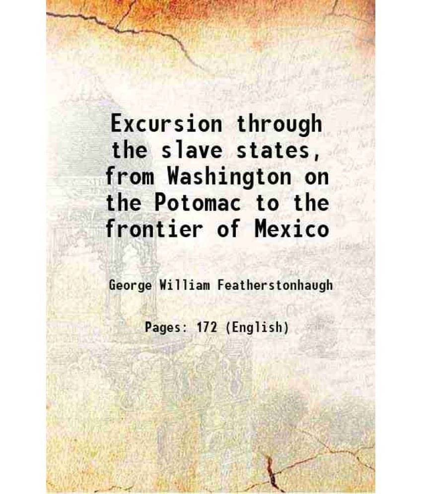 Excursion through the slave states, from Washington on the Potomac to the frontier of Mexico 1844 Excursion through the slave states, from Washington on the Potomac to the frontier of Mexico 1844