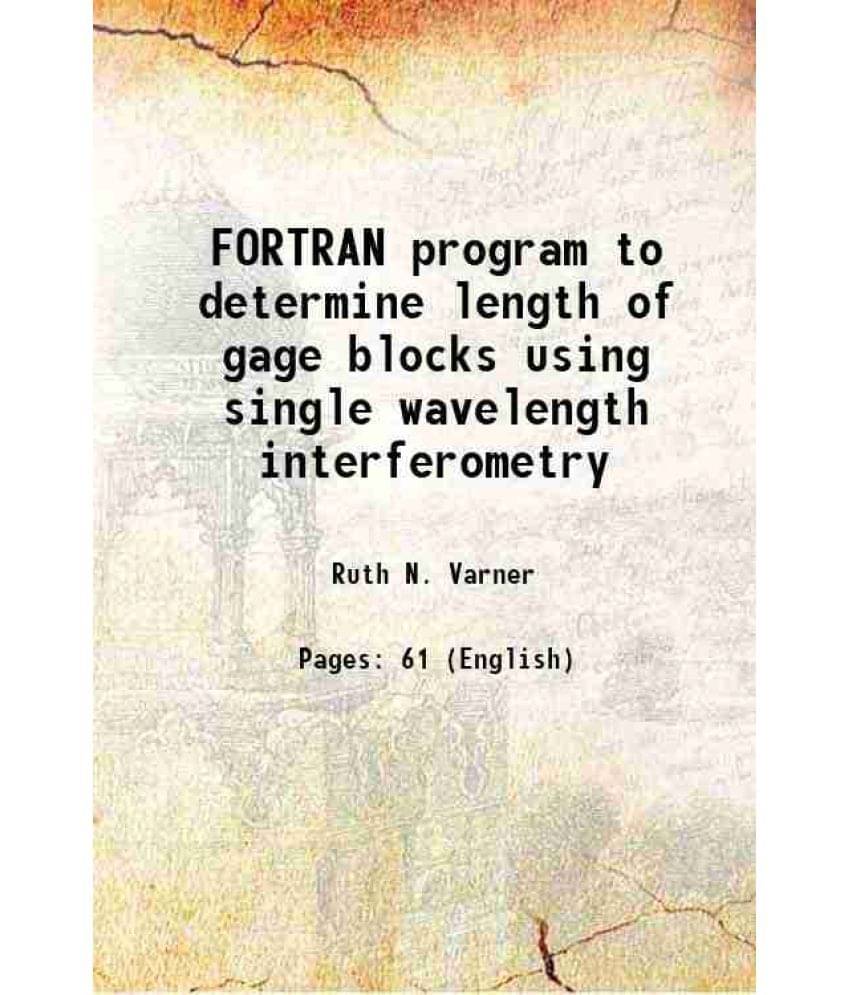 FORTRAN program to determine length of gage blocks using single wavelength interferometry Volume NBS Technical Note 956 FORTRAN program to determine length of gage blocks using single wavelength interferometry Volume NBS Technical Note 956