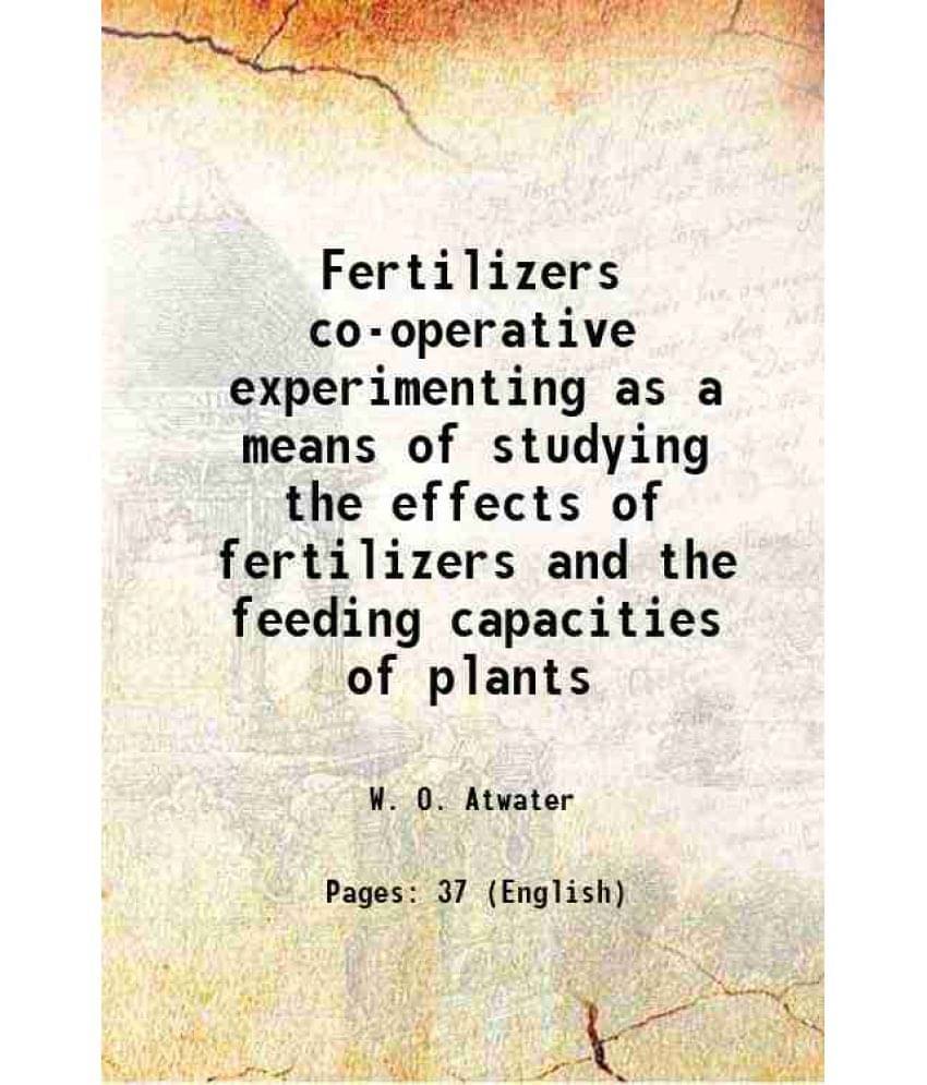 Fertilizers co-operative experimenting as a means of studying the effects of fertilizers and the feeding capacities of plants 1882 Fertilizers co-operative experimenting as a means of studying the effects of fertilizers and the feeding capacities of plants 1882