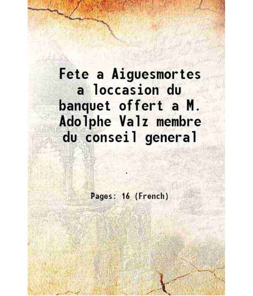 Fete a Aiguesmortes a loccasion du banquet offert a M. Adolphe Valz membre du conseil general 1861     			Fete a Aiguesmortes a loccasion du banquet offert a M. Adolphe Valz membre du conseil general 1861