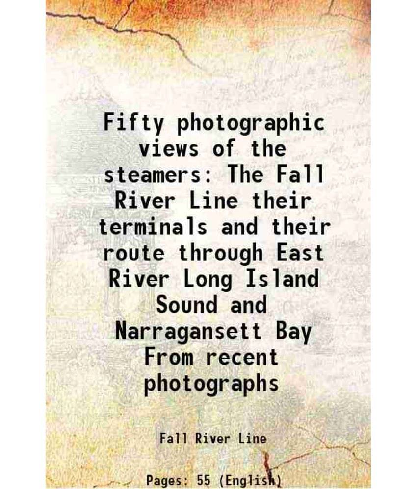 Fifty photographic views of the steamers The Fall River Line their terminals and their route through East River Long Island Sound and Narragansett Bay Fifty photographic views of the steamers The Fall River Line their terminals and their route through East River Long Island Sound and Narragansett Bay