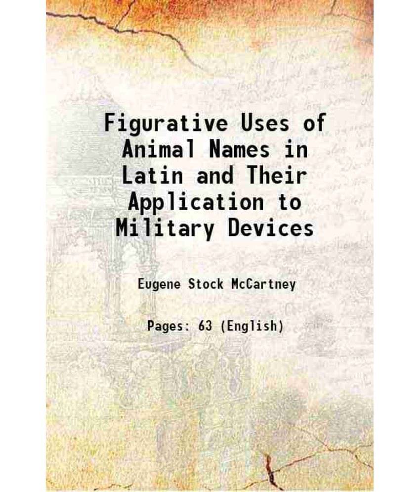 Figurative Uses of Animal Names in Latin and Their Application to Military Devices 1912 Figurative Uses of Animal Names in Latin and Their Application to Military Devices 1912