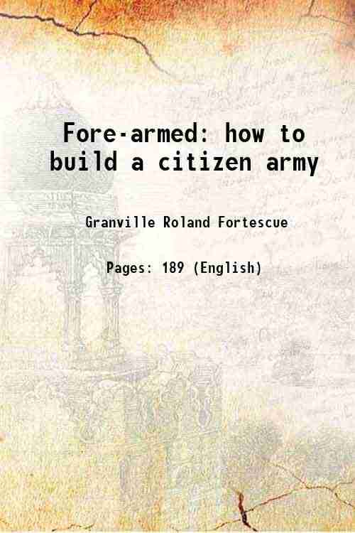 Fore-armed how to build a citizen army 1916 Fore-armed how to build a citizen army 1916