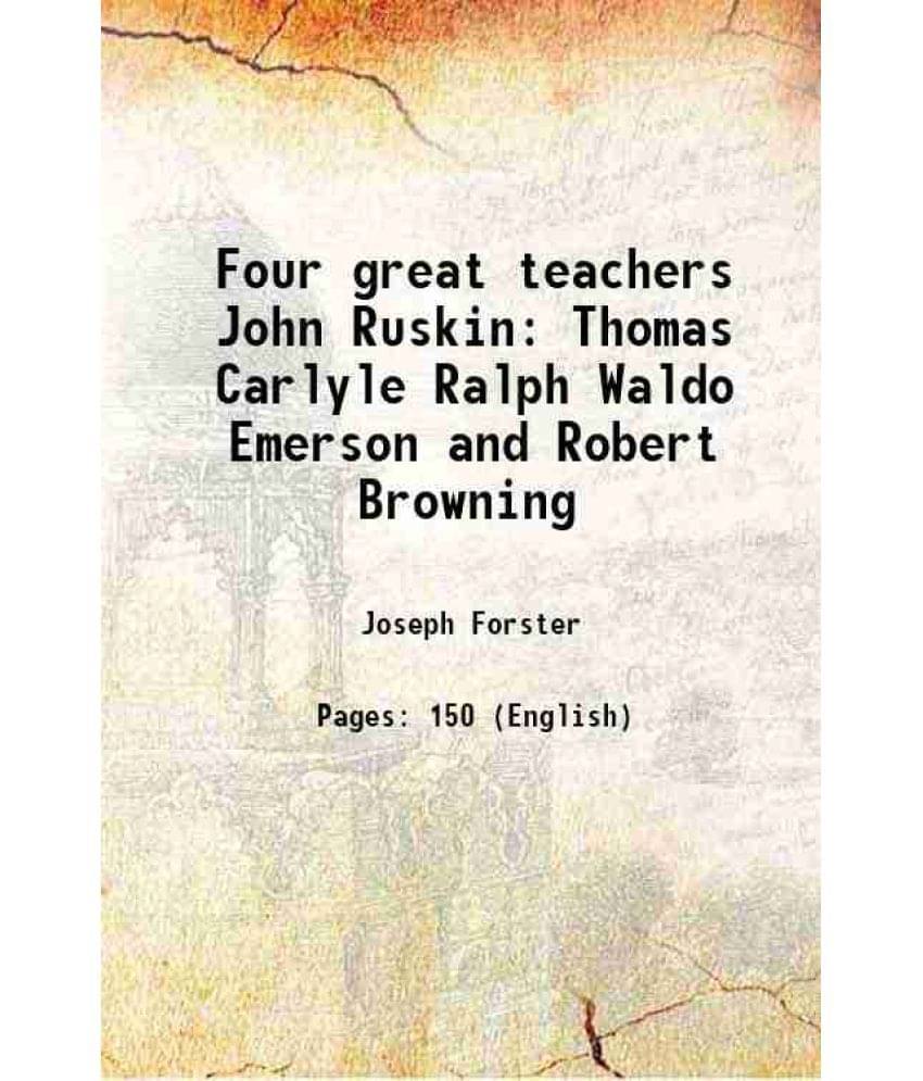 Four great teachers John Ruskin Thomas Carlyle Ralph Waldo Emerson and Robert Browning 1890 Four great teachers John Ruskin Thomas Carlyle Ralph Waldo Emerson and Robert Browning 1890