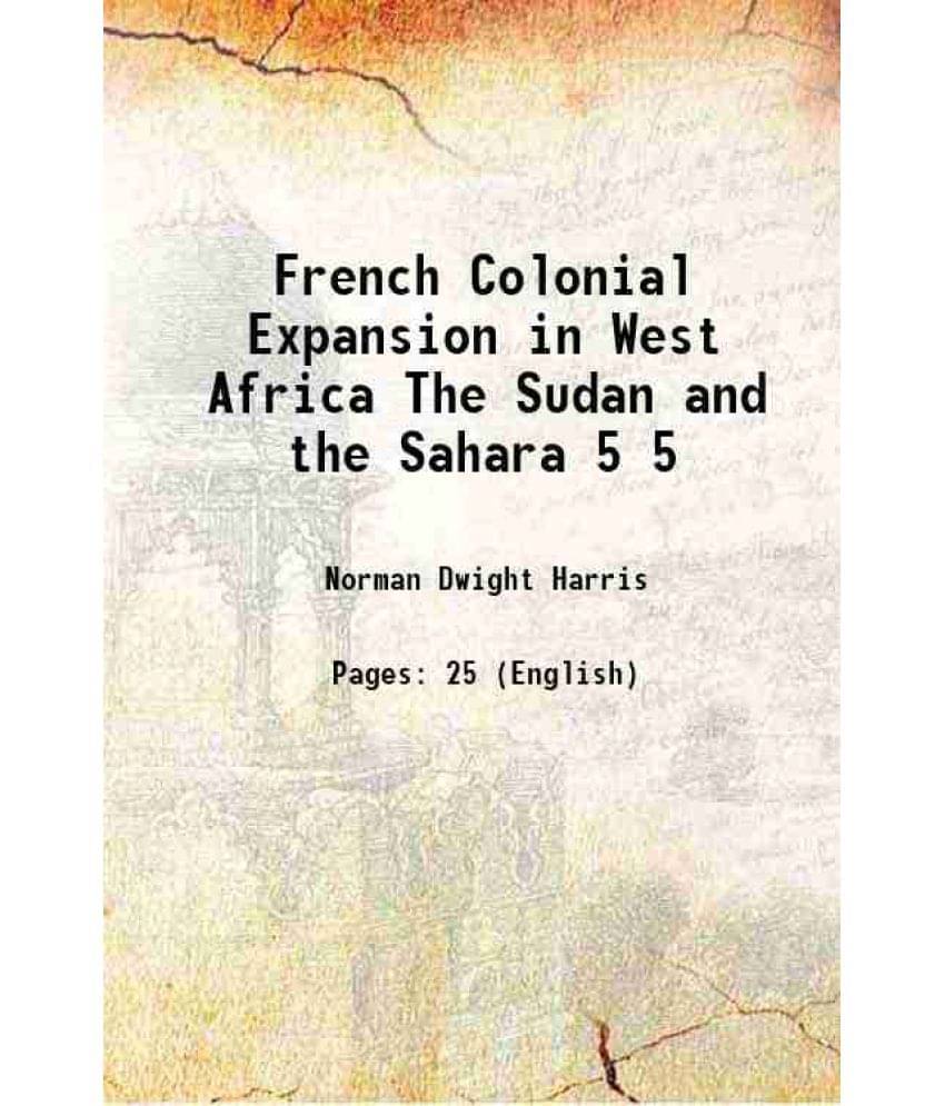 French Colonial Expansion in West Africa The Sudan and the Sahara Volume 5 1911     			French Colonial Expansion in West Africa The Sudan and the Sahara Volume 5 1911