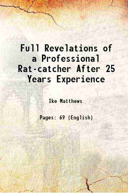 Full Revelations of a Professional Rat-catcher After 25 Years Experience 1898 Full Revelations of a Professional Rat-catcher After 25 Years Experience 1898