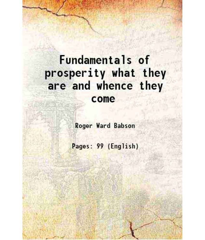 Fundamentals of prosperity what they are and whence they come 1920 Fundamentals of prosperity what they are and whence they come 1920