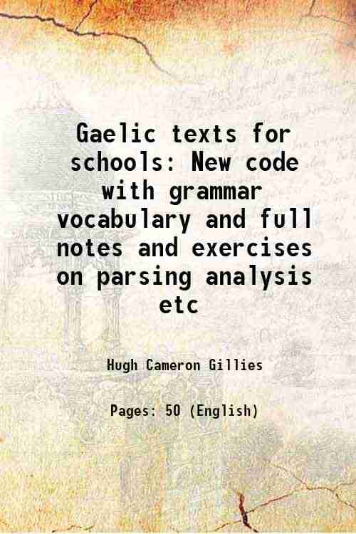     			Gaelic texts for schools New code with grammar vocabulary and full notes and exercises on parsing analysis etc 1920