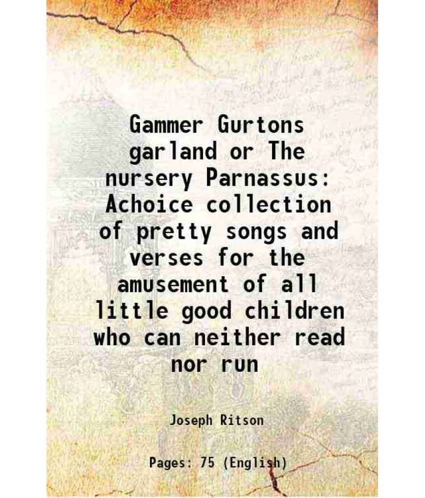     			Gammer Gurtons garland or The nursery Parnassus Achoice collection of pretty songs and verses for the amusement of all little good children who can ne