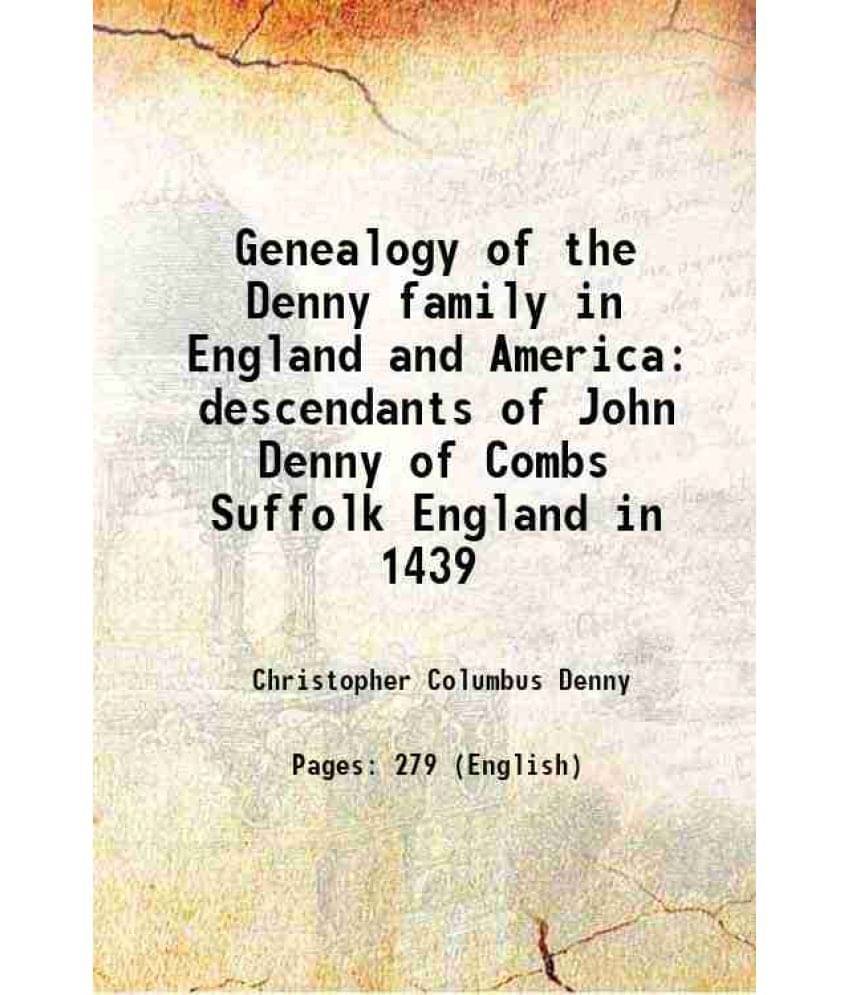 Genealogy of the Denny family in England and America descendants of John Denny of Combs Suffolk England in 1439 1886 Genealogy of the Denny family in England and America descendants of John Denny of Combs Suffolk England in 1439 1886