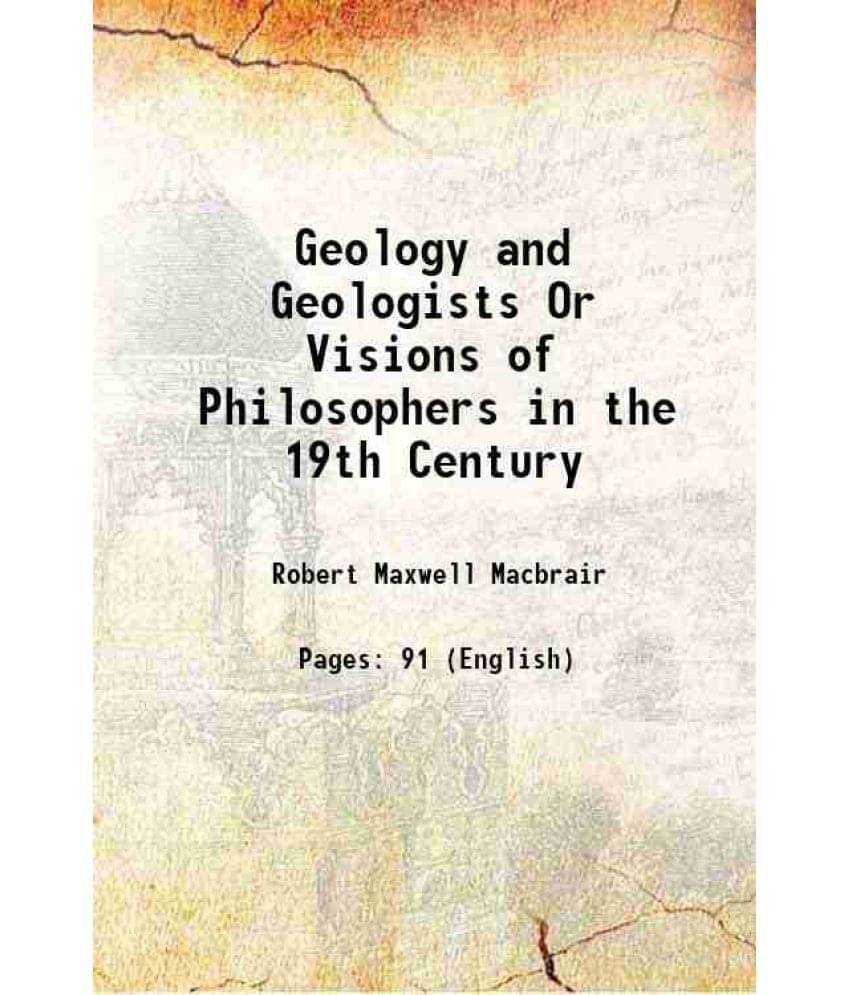 Geology and Geologists Or Visions of Philosophers in the 19th Century 1843 Geology and Geologists Or Visions of Philosophers in the 19th Century 1843