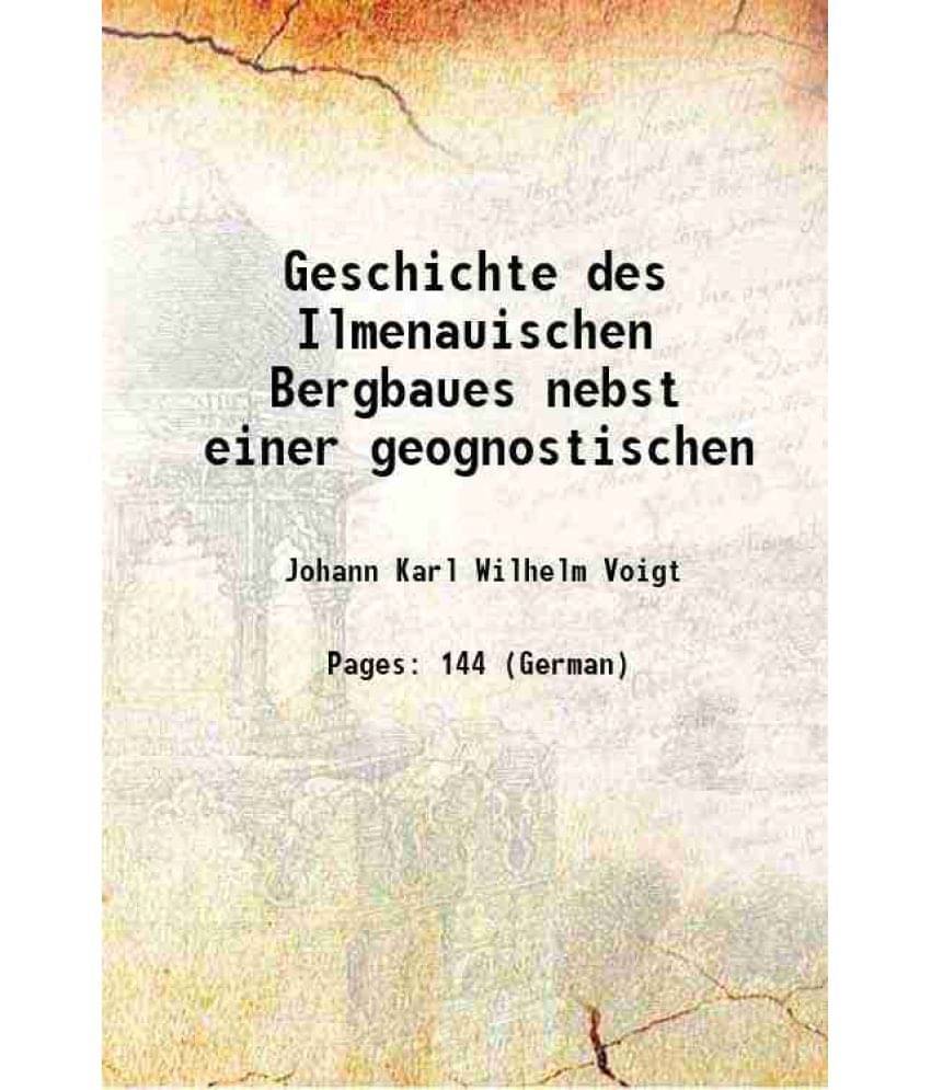 Geschichte des Ilmenauischen Bergbaues nebst einer geognostischen     			Geschichte des Ilmenauischen Bergbaues nebst einer geognostischen