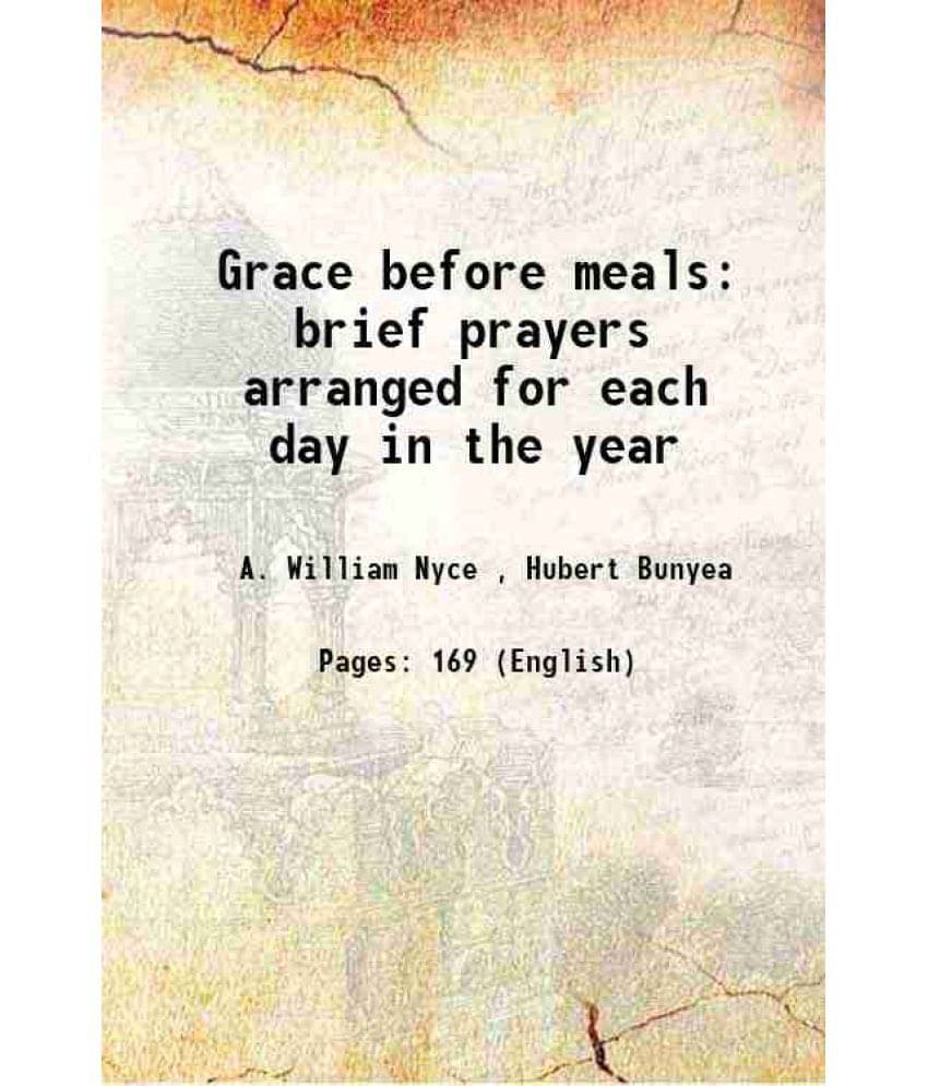 Grace before meals brief prayers arranged for each day in the year 1911 Grace before meals brief prayers arranged for each day in the year 1911
