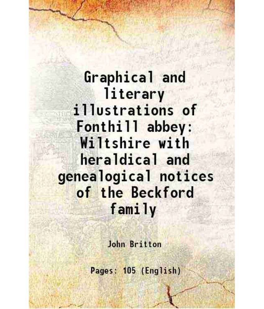 Graphical and literary illustrations of Fonthill abbey Wiltshire with heraldical and genealogical notices of the Beckford family 1823 Graphical and literary illustrations of Fonthill abbey Wiltshire with heraldical and genealogical notices of the Beckford family 1823