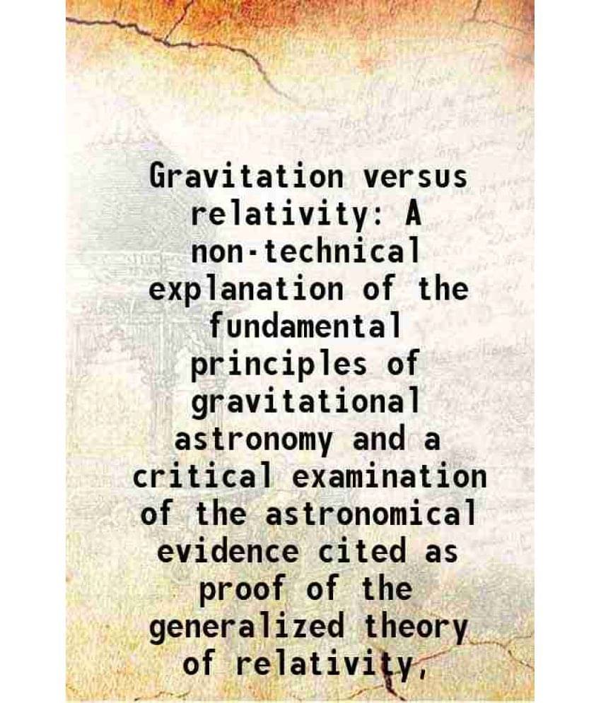 Gravitation versus relativity A non-technical explanation of the fundamental principles of gravitational astronomy and a critical examination of the a Gravitation versus relativity A non-technical explanation of the fundamental principles of gravitational astronomy and a critical examination of the a