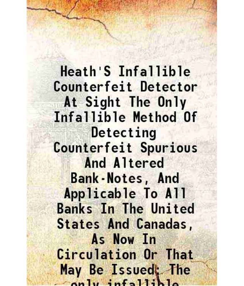 Heath'S Infallible Counterfeit Detector At Sight The Only Infallible Method Of Detecting Counterfeit Spurious And Altered Bank-Notes, And Applicable T Heath'S Infallible Counterfeit Detector At Sight The Only Infallible Method Of Detecting Counterfeit Spurious And Altered Bank-Notes, And Applicable T