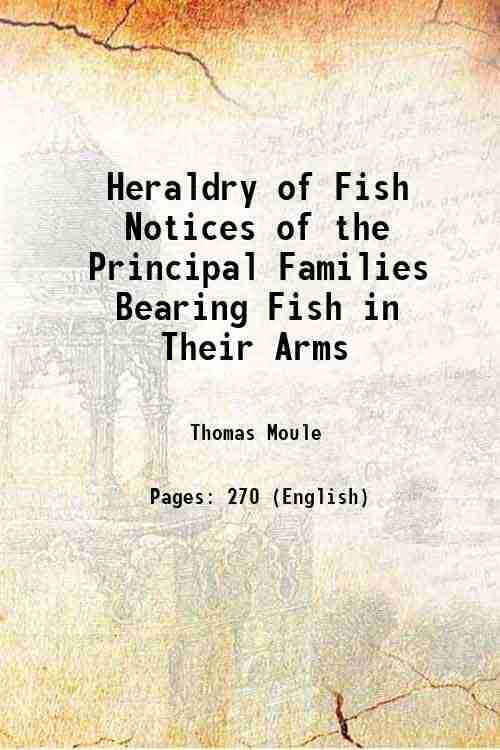     			Heraldry of Fish Notices of the Principal Families Bearing Fish in Their Arms 1842