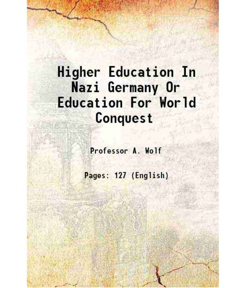 Higher Education In Nazi Germany Or Education For World Conquest 1944     			Higher Education In Nazi Germany Or Education For World Conquest 1944