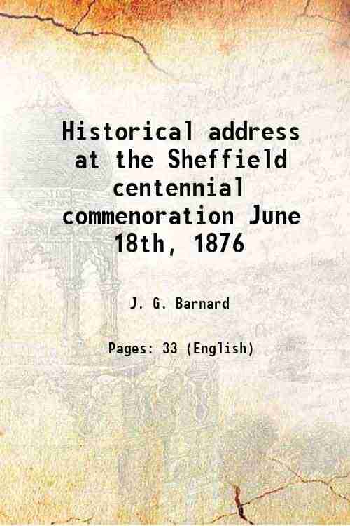 Historical address at the Sheffield centennial commenoration June 18th, 1876 1876 Historical address at the Sheffield centennial commenoration June 18th, 1876 1876