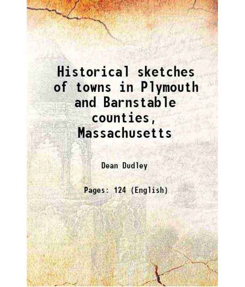 Historical sketches of towns in Plymouth and Barnstable counties, Massachusetts 1873 Historical sketches of towns in Plymouth and Barnstable counties, Massachusetts 1873