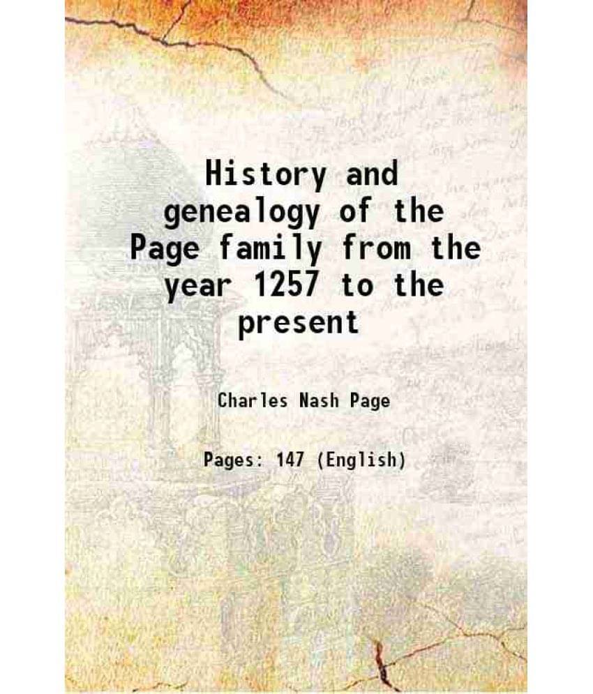 History and genealogy of the Page family from the year 1257 to the present 1911     			History and genealogy of the Page family from the year 1257 to the present 1911