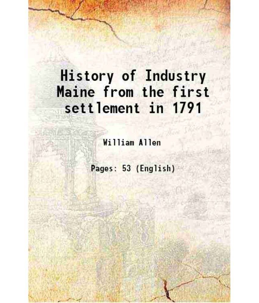 History of Industry Maine from the first settlement in 1791 1869     			History of Industry Maine from the first settlement in 1791 1869