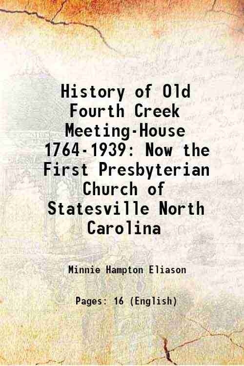 History of Old Fourth Creek Meeting-House 1764-1939 Now the First Presbyterian Church of Statesville North Carolina 1939     			History of Old Fourth Creek Meeting-House 1764-1939 Now the First Presbyterian Church of Statesville North Carolina 1939