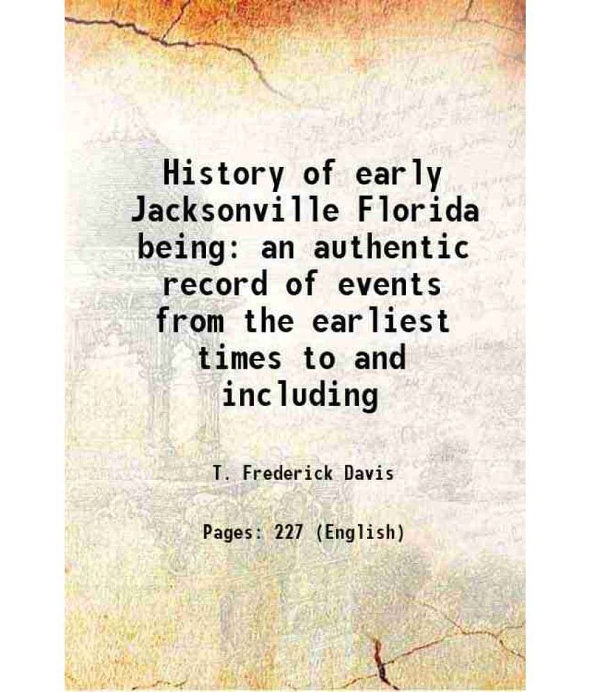 History of early Jacksonville Florida being an authentic record of events from the earliest times to and including the civil war 1911 History of early Jacksonville Florida being an authentic record of events from the earliest times to and including the civil war 1911