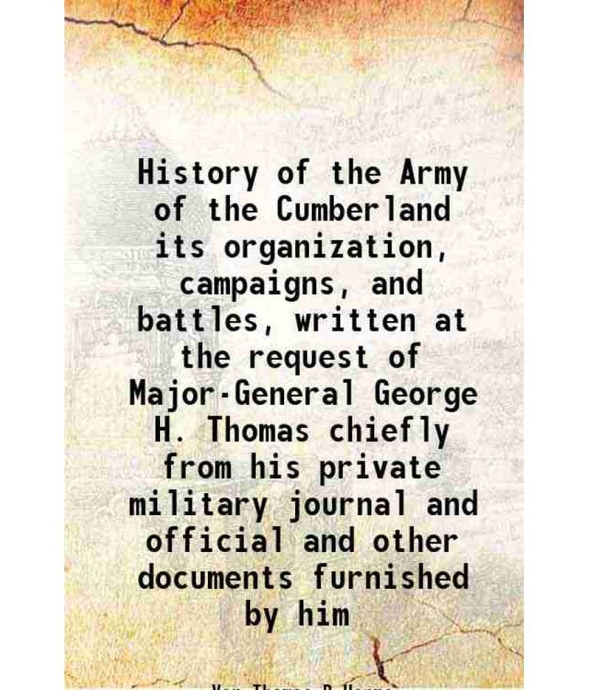     			History of the Army of the Cumberland its organization, campaigns, and battles, written at the request of Major-General George H. Thomas chiefly from