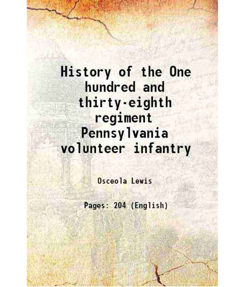 History of the One hundred and thirty-eighth regiment Pennsylvania volunteer infantry 1866 History of the One hundred and thirty-eighth regiment Pennsylvania volunteer infantry 1866
