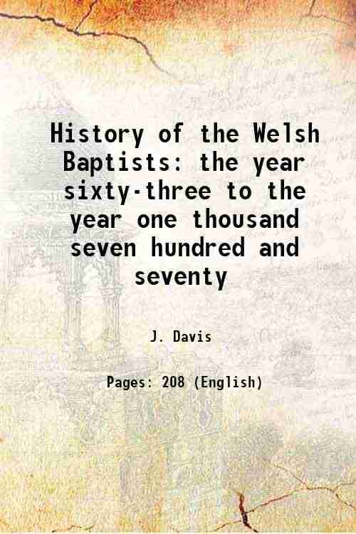 History of the Welsh Baptists From the year sixty-three to the year one thousand seven hundred and seventy 1835 History of the Welsh Baptists From the year sixty-three to the year one thousand seven hundred and seventy 1835