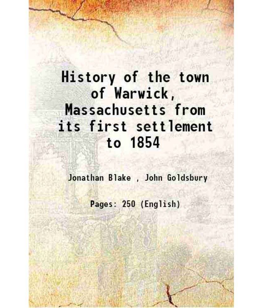History of the town of Warwick, Massachusetts from its first settlement to 1854 1873 History of the town of Warwick, Massachusetts from its first settlement to 1854 1873