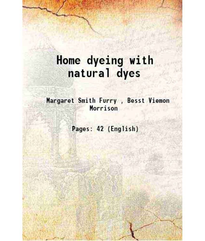 Home dyeing with natural dyes Volume no.230 1935 Home dyeing with natural dyes Volume no.230 1935